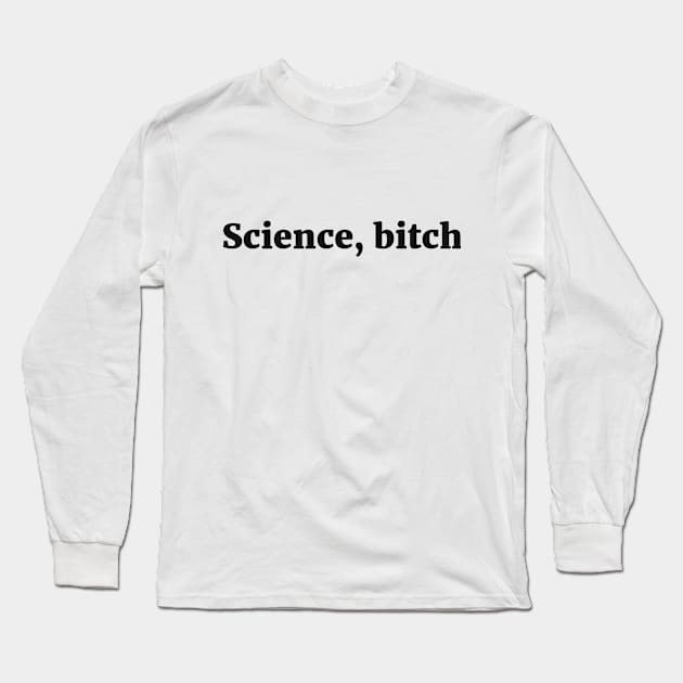 Science, bitch Sassy Joke Long Sleeve T-Shirt by RedYolk